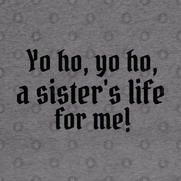 Yo ho, yo ho, a sister's life for me! by StarsHollowMercantile